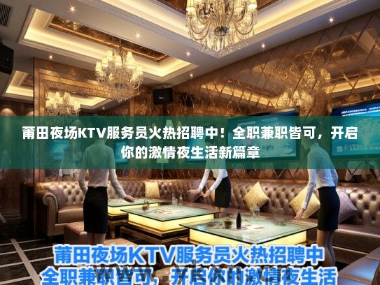 莆田夜场KTV服务员火热招聘中！全职兼职皆可，开启你的激情夜生活新篇章